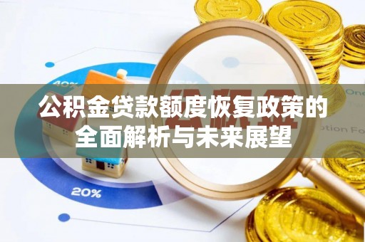 梓官公积金贷款额度恢复政策的全面解析与未来展望