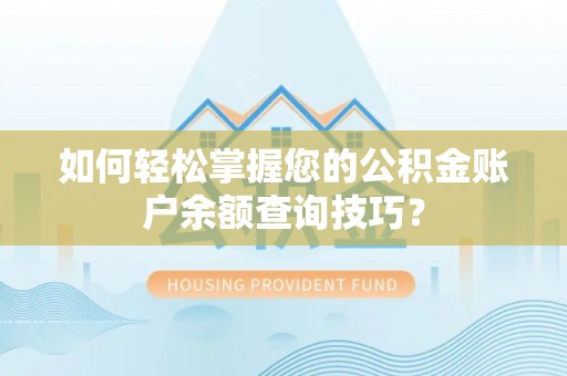 梓官如何轻松掌握您的公积金账户余额查询技巧？