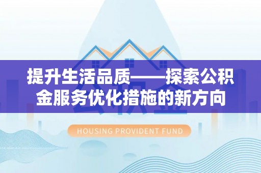 梓官提升生活品质——探索公积金服务优化措施的新方向