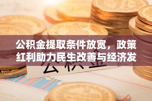 梓官公积金提取条件放宽，政策红利助力民生改善与经济发展
