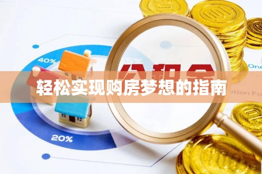 梓官轻松实现购房梦想的指南