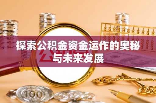 梓官探索公积金资金运作的奥秘与未来发展