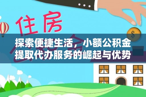 梓官探索便捷生活，小额公积金提取代办服务的崛起与优势
