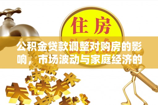 梓官公积金贷款调整对购房的影响，市场波动与家庭经济的新考量