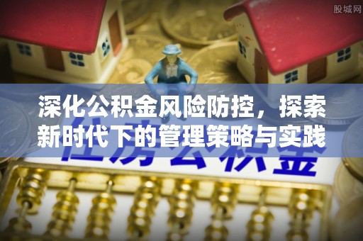 梓官深化公积金风险防控，探索新时代下的管理策略与实践