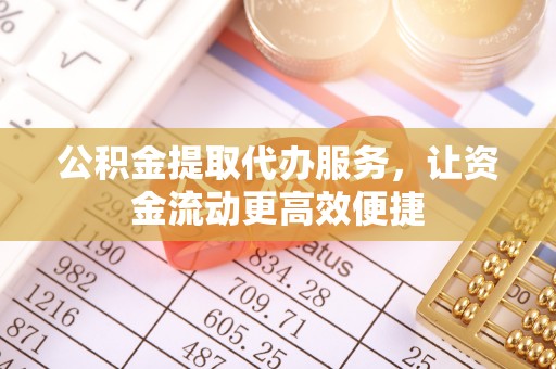 梓官公积金提取代办服务，让资金流动更高效便捷
