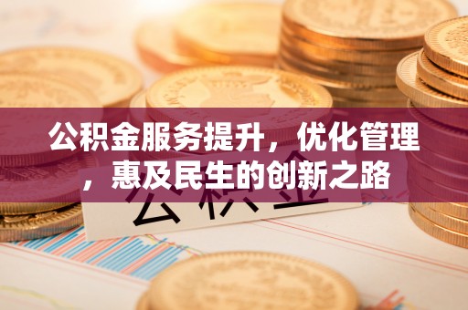 梓官公积金服务提升，优化管理，惠及民生的创新之路