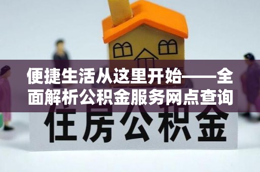 梓官便捷生活从这里开始——全面解析公积金服务网点查询技巧
