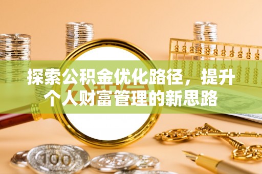 梓官探索公积金优化路径，提升个人财富管理的新思路