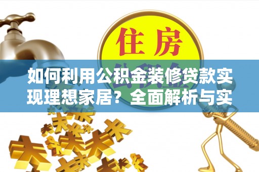 梓官如何利用公积金装修贷款实现理想家居？全面解析与实用建议