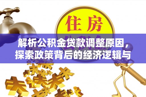 梓官解析公积金贷款调整原因，探索政策背后的经济逻辑与民生影响
