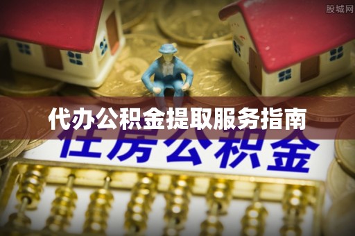 梓官代办公积金提取服务指南