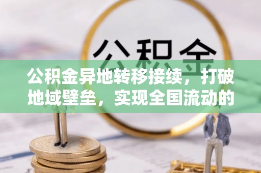 梓官公积金异地转移接续，打破地域壁垒，实现全国流动的便捷之道