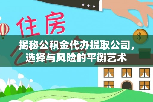 梓官揭秘公积金代办提取公司，选择与风险的平衡艺术