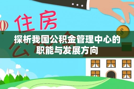 梓官探析我国公积金管理中心的职能与发展方向