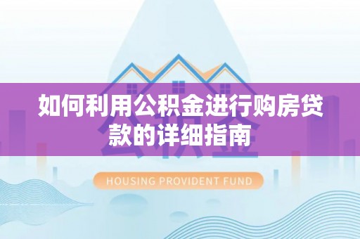 梓官如何利用公积金进行购房贷款的详细指南