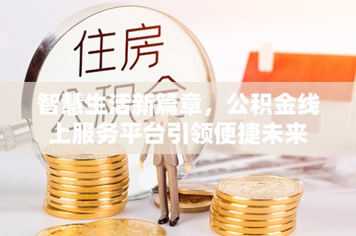 梓官智慧生活新篇章，公积金线上服务平台引领便捷未来