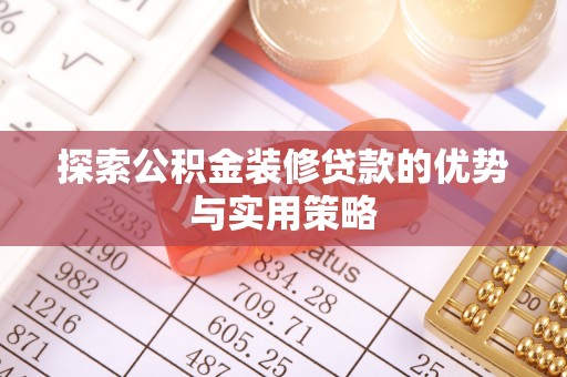 梓官探索公积金装修贷款的优势与实用策略
