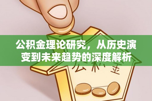 梓官公积金理论研究，从历史演变到未来趋势的深度解析