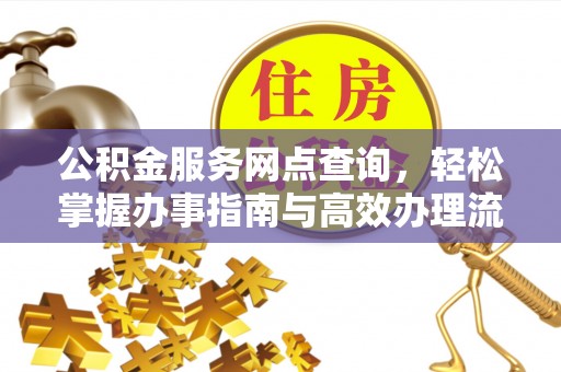 梓官公积金服务网点查询，轻松掌握办事指南与高效办理流程