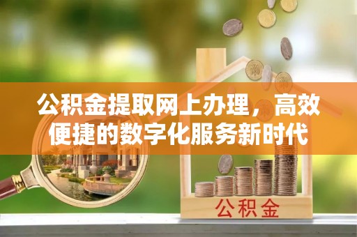 梓官公积金提取网上办理，高效便捷的数字化服务新时代