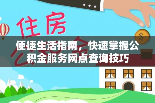 梓官便捷生活指南，快速掌握公积金服务网点查询技巧