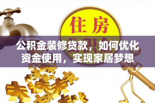 梓官公积金装修贷款，如何优化资金使用，实现家居梦想
