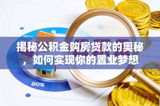 梓官揭秘公积金购房贷款的奥秘，如何实现你的置业梦想