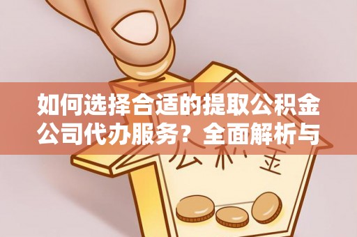 梓官如何选择合适的提取公积金公司代办服务？全面解析与建议