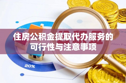 梓官住房公积金提取代办服务的可行性与注意事项