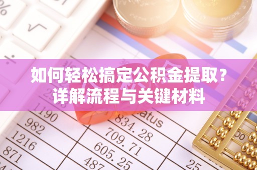 梓官如何轻松搞定公积金提取？详解流程与关键材料