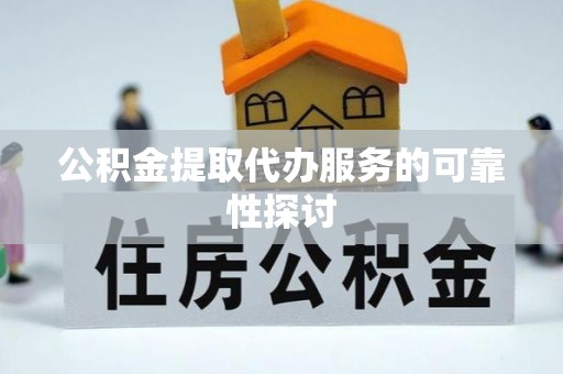 梓官公积金提取代办服务的可靠性探讨