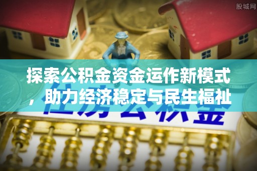 梓官探索公积金资金运作新模式，助力经济稳定与民生福祉