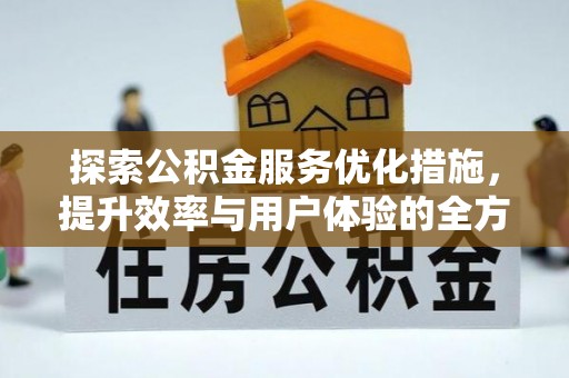 梓官探索公积金服务优化措施，提升效率与用户体验的全方位解析