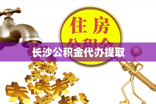 梓官长沙公积金代办提取
