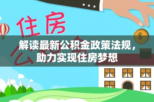 梓官解读最新公积金政策法规，助力实现住房梦想