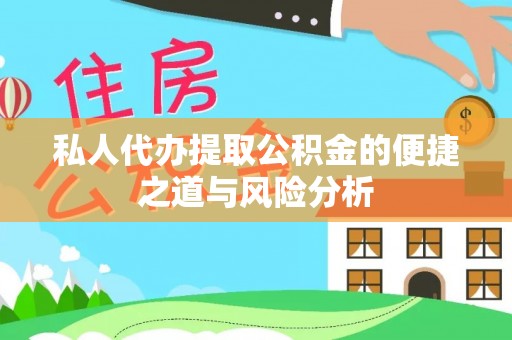梓官私人代办提取公积金的便捷之道与风险分析