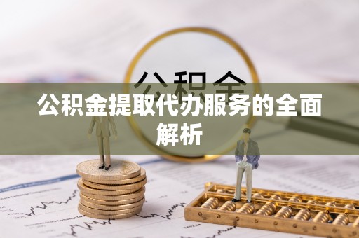 梓官公积金提取代办服务的全面解析