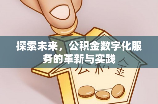 梓官探索未来，公积金数字化服务的革新与实践
