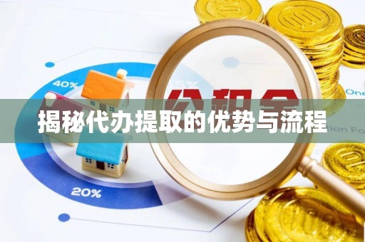 梓官揭秘代办提取的优势与流程